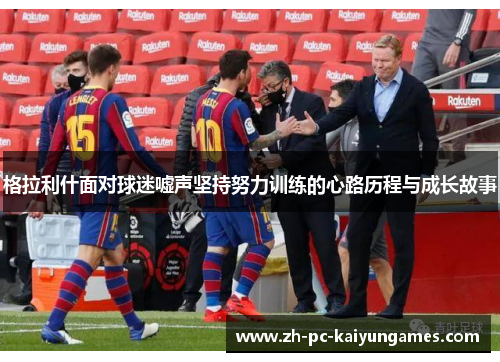 格拉利什面对球迷嘘声坚持努力训练的心路历程与成长故事