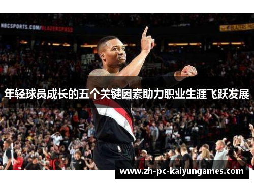 年轻球员成长的五个关键因素助力职业生涯飞跃发展