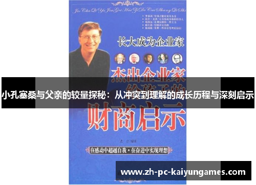 小孔塞桑与父亲的较量探秘：从冲突到理解的成长历程与深刻启示