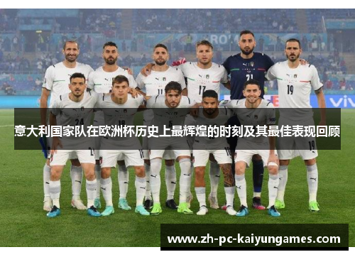 意大利国家队在欧洲杯历史上最辉煌的时刻及其最佳表现回顾