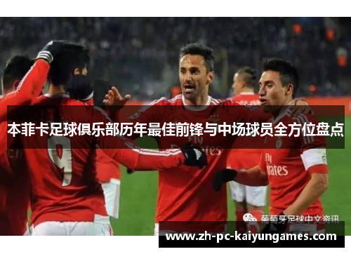 本菲卡足球俱乐部历年最佳前锋与中场球员全方位盘点