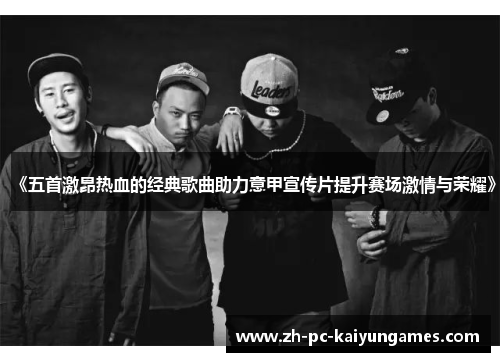 《五首激昂热血的经典歌曲助力意甲宣传片提升赛场激情与荣耀》