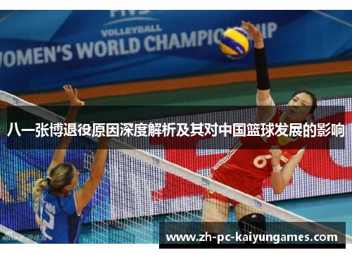 八一张博退役原因深度解析及其对中国篮球发展的影响 八一张博退役原因深度解析及其对中国篮球发展的影响