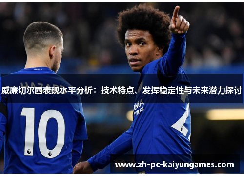 威廉切尔西表现水平分析：技术特点、发挥稳定性与未来潜力探讨