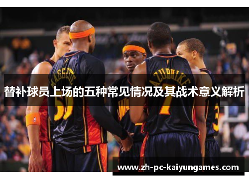 替补球员上场的五种常见情况及其战术意义解析