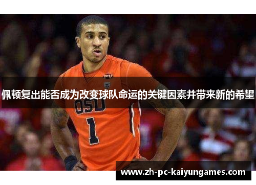 佩顿复出能否成为改变球队命运的关键因素并带来新的希望