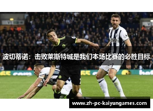 波切蒂诺：击败莱斯特城是我们本场比赛的必胜目标