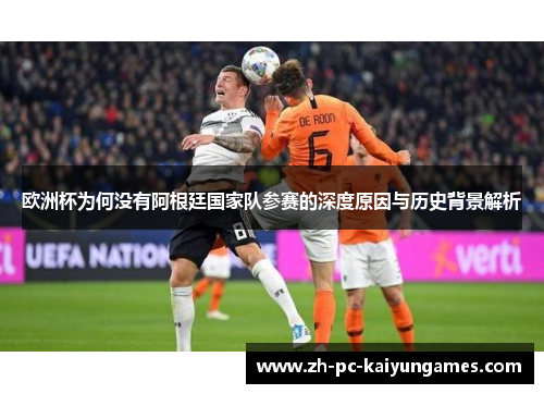 欧洲杯为何没有阿根廷国家队参赛的深度原因与历史背景解析