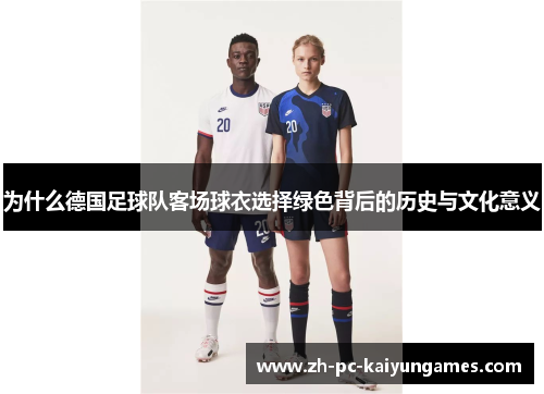 为什么德国足球队客场球衣选择绿色背后的历史与文化意义