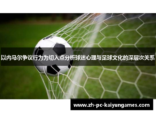 以内马尔争议行为为切入点分析球迷心理与足球文化的深层次关系