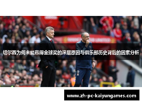 切尔西为何未能赢得金球奖的深层原因与俱乐部历史背后的因素分析