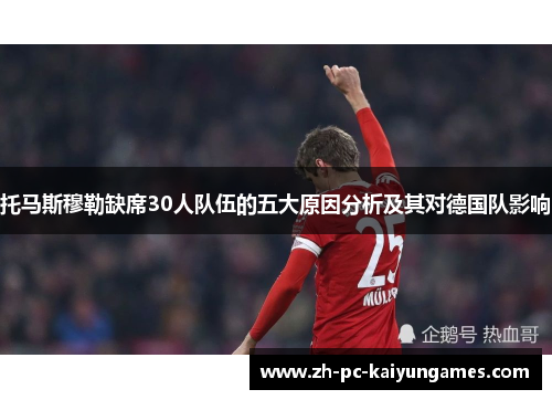 托马斯穆勒缺席30人队伍的五大原因分析及其对德国队影响 托马斯穆勒缺席30人队伍的五大原因分析及其对德国队影响