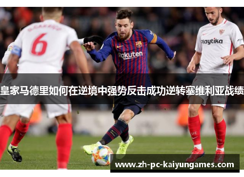 皇家马德里如何在逆境中强势反击成功逆转塞维利亚战绩