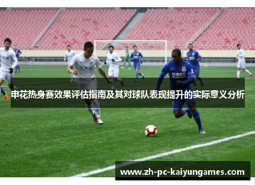 申花热身赛效果评估指南及其对球队表现提升的实际意义分析