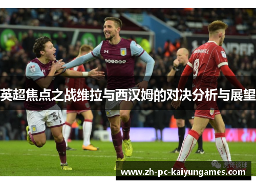 英超焦点之战维拉与西汉姆的对决分析与展望