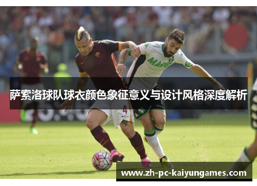 萨索洛球队球衣颜色象征意义与设计风格深度解析