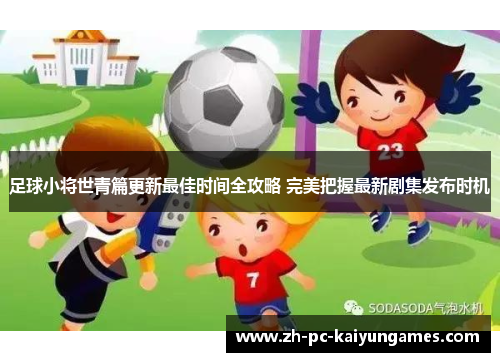 足球小将世青篇更新最佳时间全攻略 完美把握最新剧集发布时机