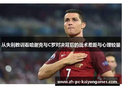 从失利教训看哈谢克与C罗对决背后的战术差距与心理较量