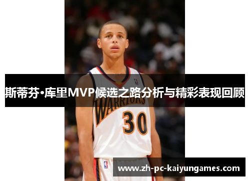 斯蒂芬·库里MVP候选之路分析与精彩表现回顾