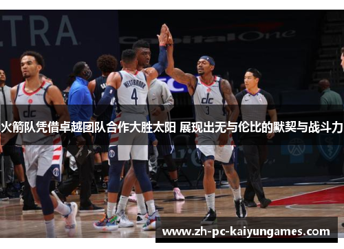 火箭队凭借卓越团队合作大胜太阳 展现出无与伦比的默契与战斗力