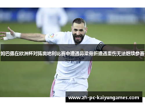 姆巴佩在欧洲杯对阵奥地利比赛中遭遇鼻梁骨折遭遇重伤无法继续参赛 姆巴佩在欧洲杯对阵奥地利比赛中遭遇鼻梁骨折遭遇重伤无法继续参赛