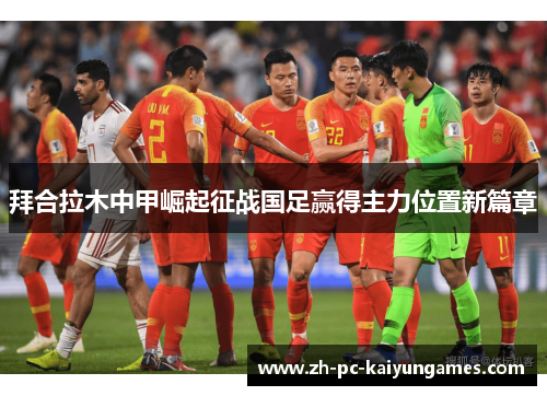 拜合拉木中甲崛起征战国足赢得主力位置新篇章