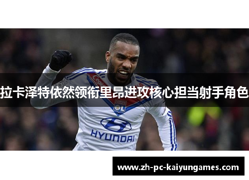 拉卡泽特依然领衔里昂进攻核心担当射手角色