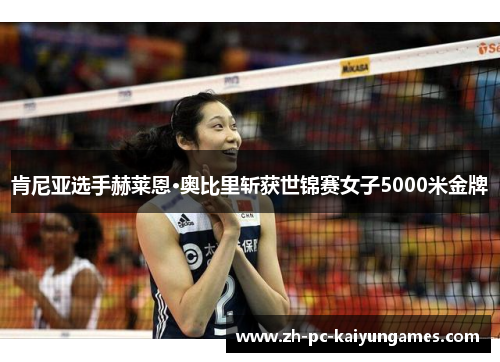 肯尼亚选手赫莱恩·奥比里斩获世锦赛女子5000米金牌