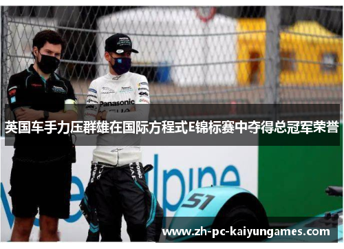 英国车手力压群雄在国际方程式E锦标赛中夺得总冠军荣誉